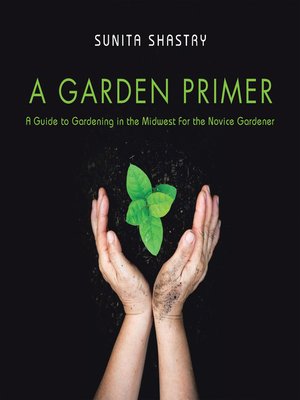 cover image of A Garden Primer  a Guide to Gardening in the Midwest  for the Novice Gardener
